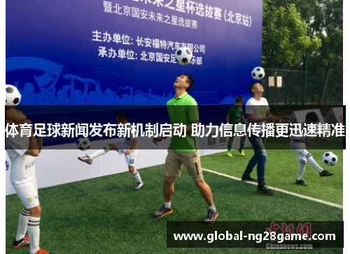 体育足球新闻发布新机制启动 助力信息传播更迅速精准