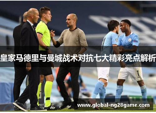 皇家马德里与曼城战术对抗七大精彩亮点解析