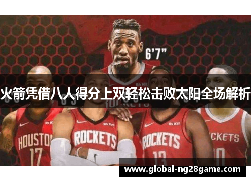 火箭凭借八人得分上双轻松击败太阳全场解析