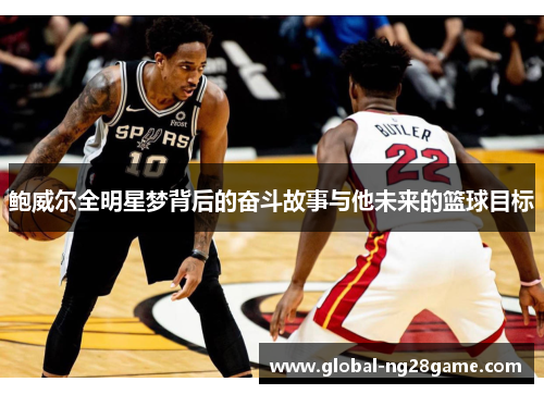 鲍威尔全明星梦背后的奋斗故事与他未来的篮球目标